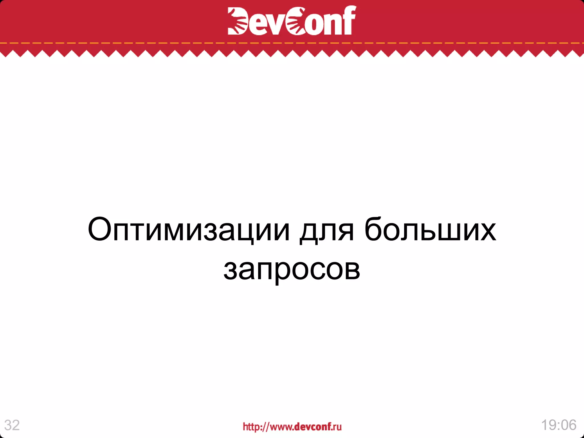 Оптимизации для больших
            запросов



32                             19:06
 