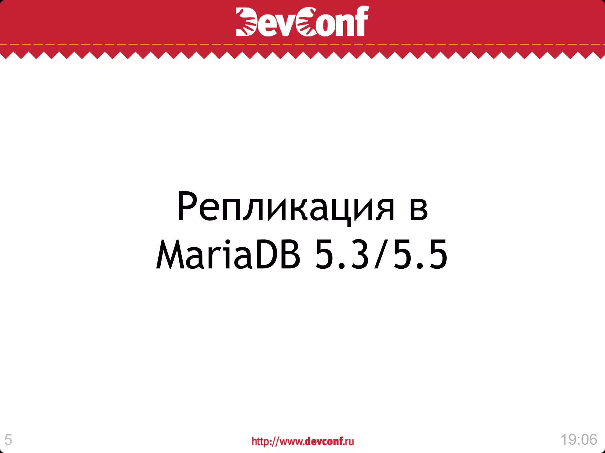 Репликация в
    MariaDB 5.3/5.5



5                     19:06
 
