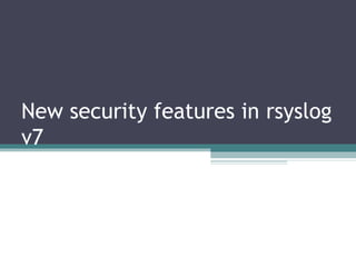 Rainer Gerhards

New security features in rsyslog
v7

 