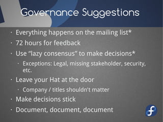 Governance Suggestions
· Everything happens on the mailing list*
· 72 hours for feedback
· Use “lazy consensus” to make de...