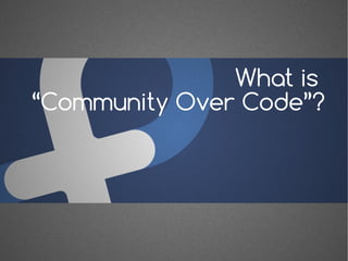 What is
“Community Over Code”?
 
