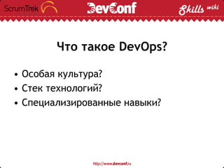 Что такое DevOps?
• Особая культура?
• Стек технологий?
• Специализированные навыки?
 