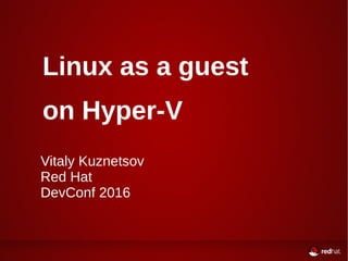 Linux as a guest
on Hyper-V
Vitaly Kuznetsov
Red Hat
DevConf 2016
 