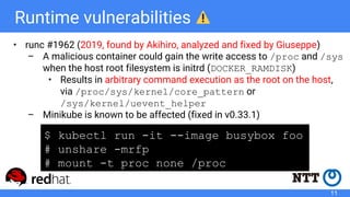 Runtime vulnerabilities
• runc #1962 (2019, found by Akihiro, analyzed and fixed by Giuseppe)
– A malicious container coul...