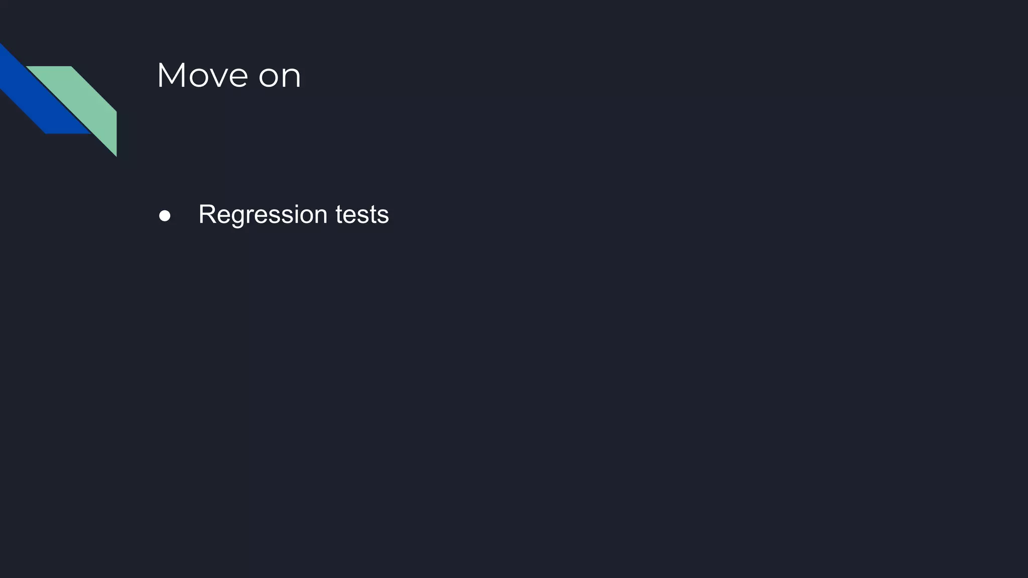 Move on
● Regression tests
 