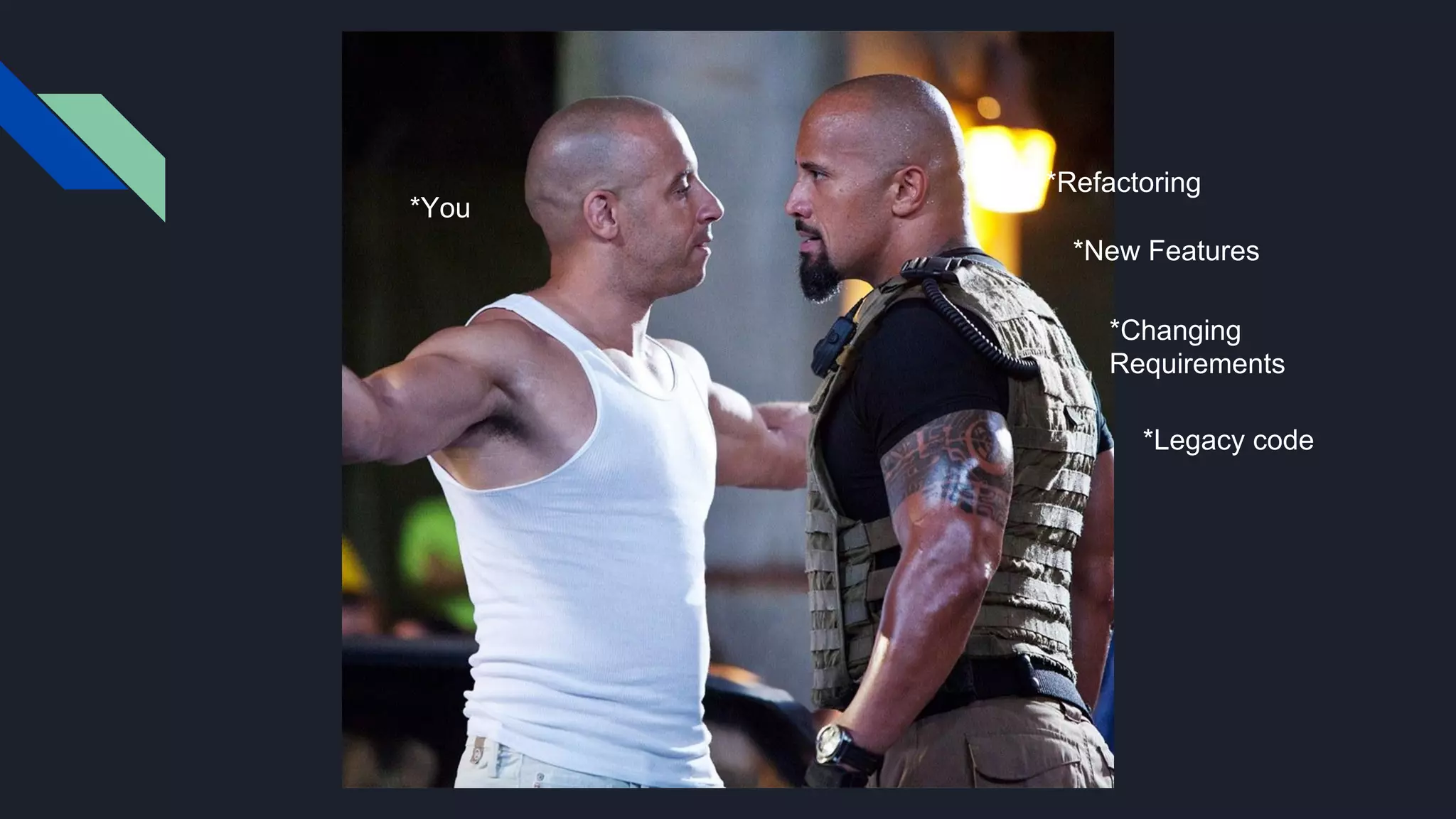 *Refactoring
*New Features
*You
*Changing
Requirements
*Legacy code
 