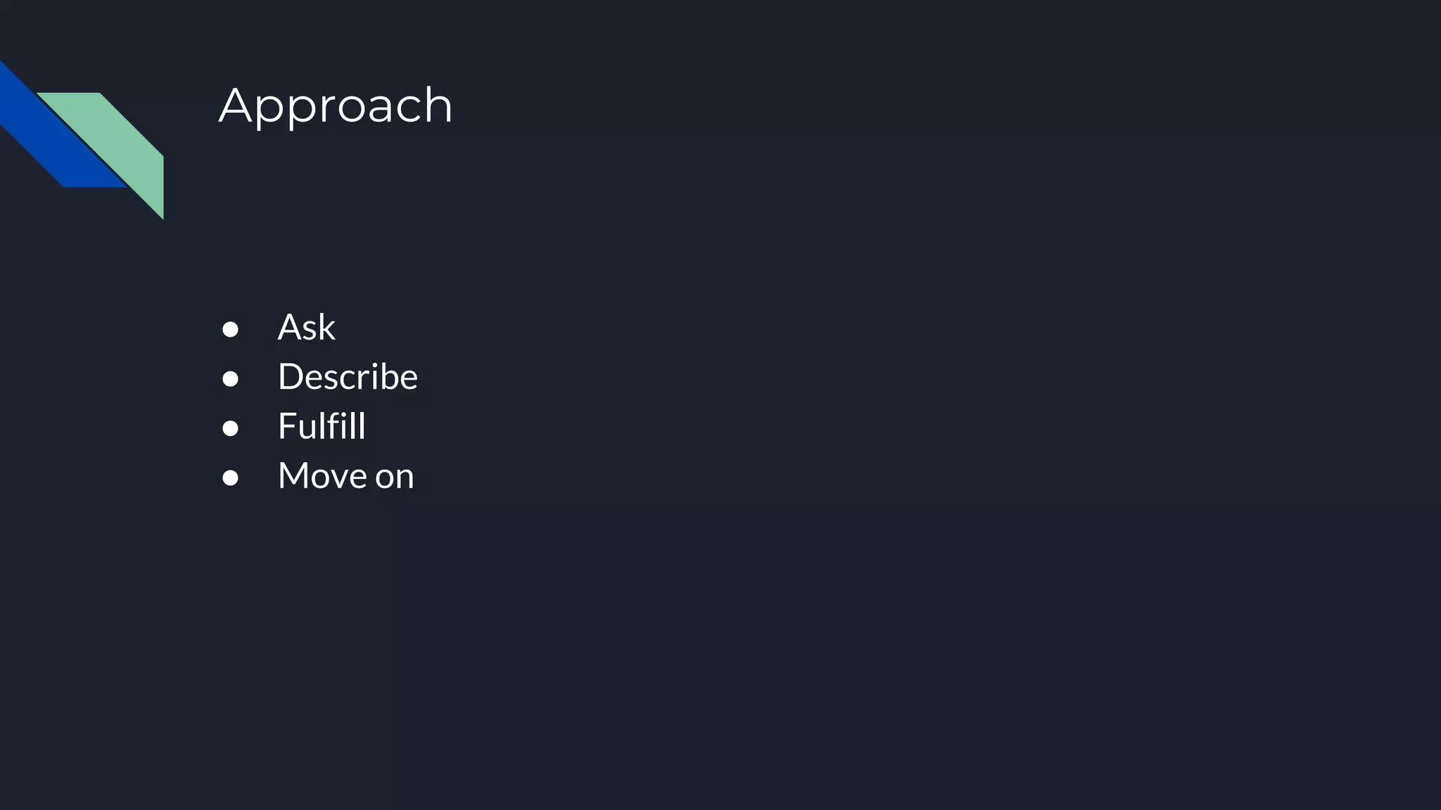 ● Ask
● Describe
● Fulfill
● Move on
Approach
 