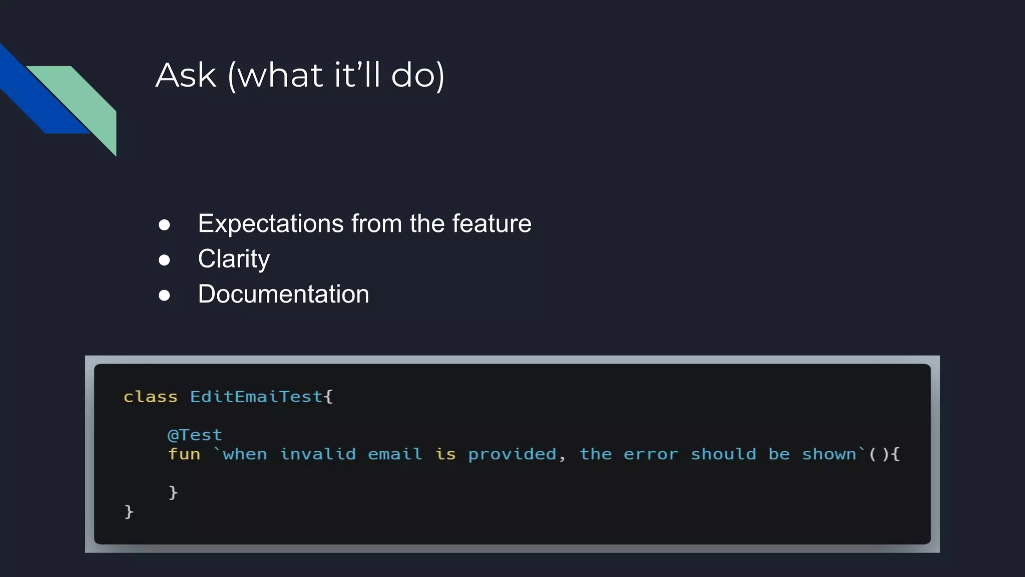Ask (what it’ll do)
● Expectations from the feature
● Clarity
● Documentation
 