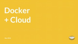 Nov 2016
First 90Docker
+ Cloud
 