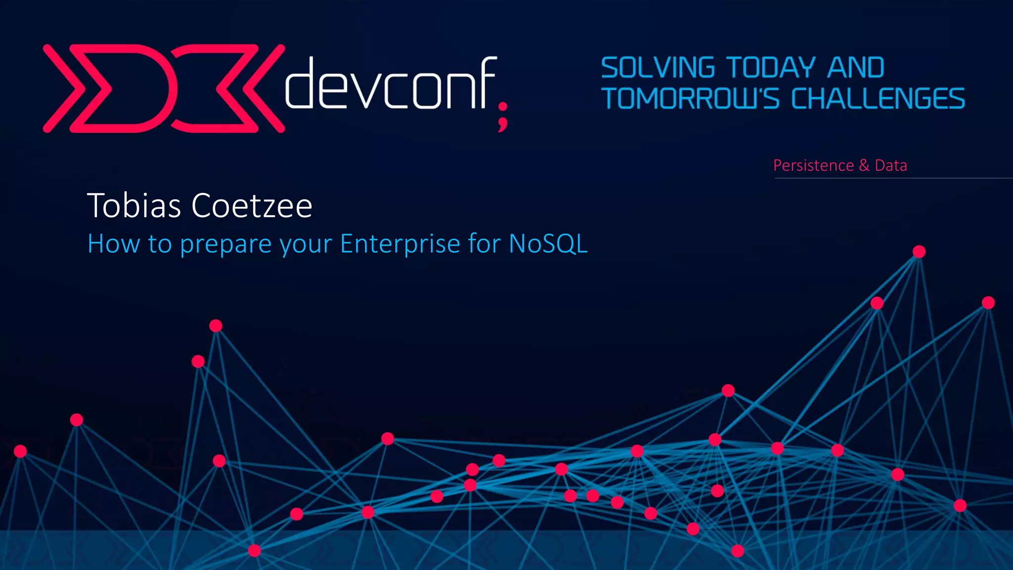 Tobias Coetzee
How to prepare your Enterprise for NoSQL
Persistence & Data
 