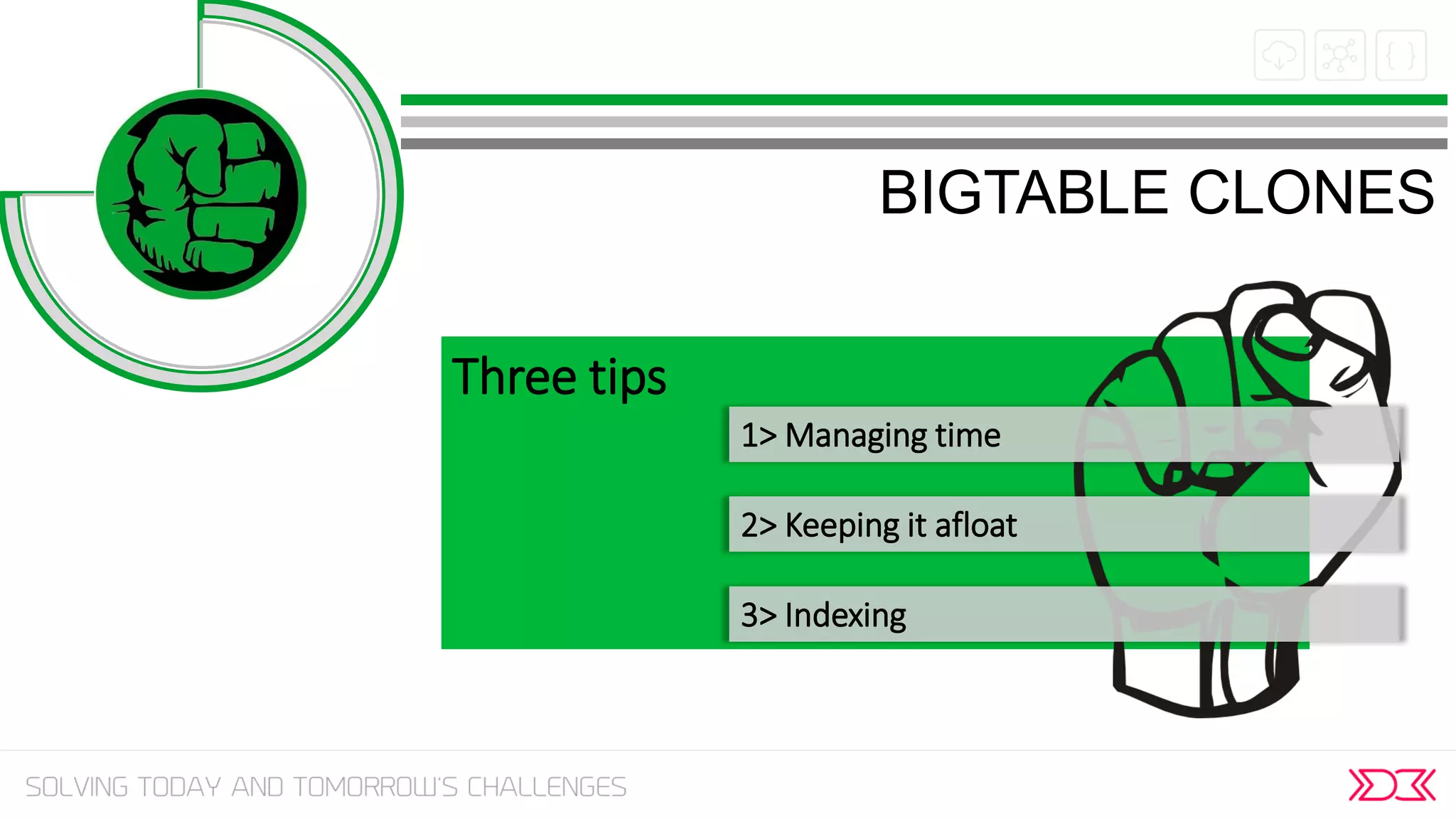 BIGTABLE CLONES
Three tips
1> Managing time
2> Keeping it afloat
3> Indexing
 