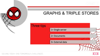 GRAPHS & TRIPLE STORES
Three tips
1> Single server
2> Documents
3> External data
 