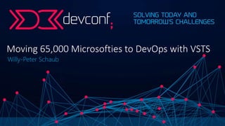 Moving 65,000 Microsofties to DevOps with VSTS
Willy-Peter Schaub
 
