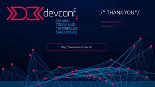 /* THANK YOU*/
ROBERT MACLEAN
@rmaclean
http://www.devconf.co.za/
 