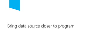Bring data source closer to program

 