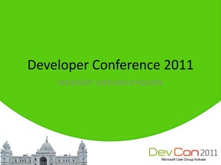 Developer Conference 2011
    MICROSOFT USER GROUP KOLKATA
 
