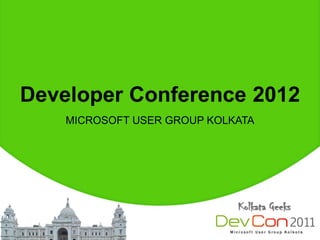 Developer Conference 2012
    MICROSOFT USER GROUP KOLKATA
 