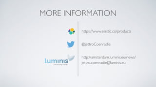 MORE INFORMATION
@jettroCoenradie
jettro.coenradie@luminis.eu
http://amsterdam.luminis.eu/news/
https://www.elastic.co/products
 