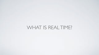 WHAT IS REALTIME?
 