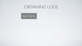 OBTAINING LOGS
daily rolling ﬁle
 
