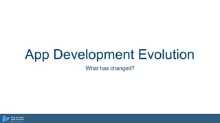 App Development Evolution
What has changed?
 