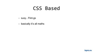 CSS Based
• susy.. Flint.gs
• basically it’s all maths
 