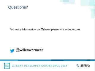 WWW.LIFERAY.COM WWW.FACEBOOK.COOM/LIFERAY @LIFERAY
Questions?
@willemvermeer
For more information on Orbeon please visit orbeon.com
 