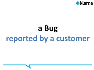 a Bug
reported by a customer
 