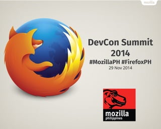DevCon Summit 
2014! 
#MozillaPH #FirefoxPH! 
29 Nov 2014 
 