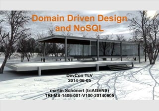 DevCon TLV | © 2014 triAGENS GmbH | 2014-06-05 1
Domain Driven Design
and NoSQL
DevCon TLV
2014-06-05
martin Schönert (triAGENS)
TRI-MS-1406-001-V100-20140605
 