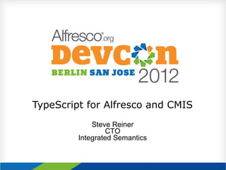 TypeScript for Alfresco and CMIS
             Steve Reiner
                 CTO
         Integrated Semantics
 