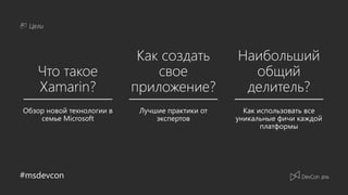 #msdevcon
Цели
Что такое
Xamarin?
Как создать
свое
приложение?
Наибольший
общий
делитель?
Лучшие практики от
экспертов
Как использовать все
уникальные фичи каждой
платформы
Обзор новой технологии в
семье Microsoft
 