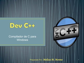 Compilador de C para
Windows
Preparado Por: Melissa M. Moreno 1
 