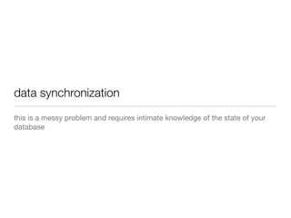 data synchronization
this is a messy problem and requires intimate knowledge of the state of your
database
 