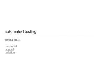 automated testing
testing tools:
simpletest
phpunit
selenium
 