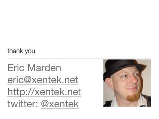 thank you
Eric Marden
eric@xentek.net
http://xentek.net
twitter: @xentek
 