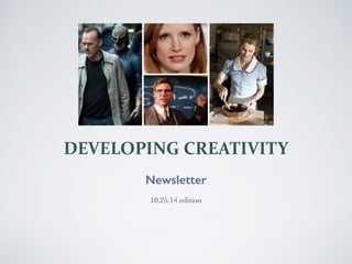 DEVELOPING 
CREATIVITY 
Newsletter 
10.25.14 edition 
 