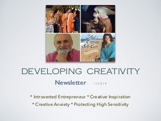 DEVELOPING CREATIVITY 
Newsletter 11.15.14 
* Introverted Entrepreneur * Creative Inspiration 
* Creative Anxiety * Protecting High Sensitivity 
 