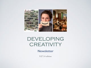 DEVELOPING 
CREATIVITY 
Newsletter 
9.27.14 edition 
 