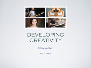 DEVELOPING 
CREATIVITY 
Newsletter ! 
9.06.14 edition 
 