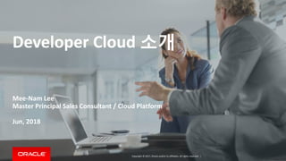 Copyright © 2017, Oracle and/or its affiliates. All rights reserved. |
Developer Cloud 소개
Mee-Nam Lee
Master Principal Sales Consultant / Cloud Platform
Jun, 2018
 