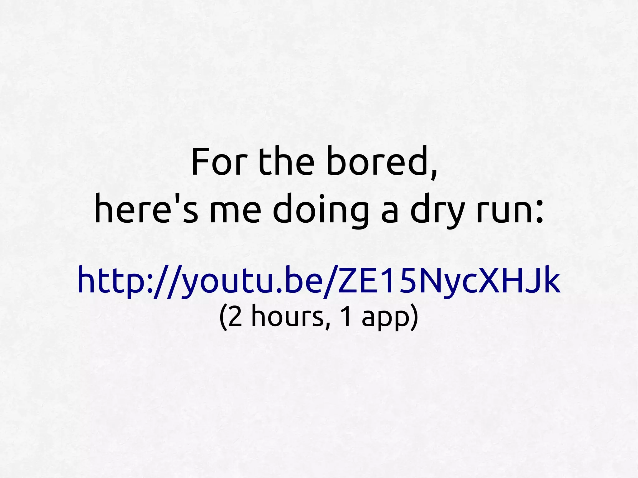 For the bored,
here's me doing a dry run:
http://youtu.be/ZE15NycXHJk
       (2 hours, 1 app)
 