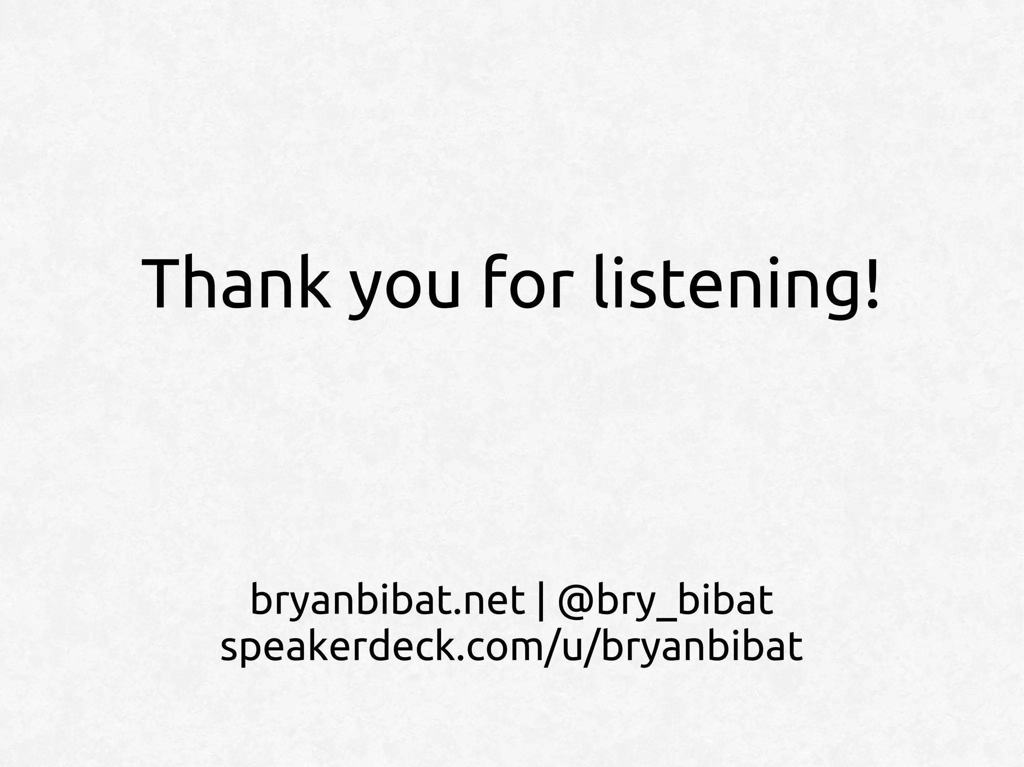 Thank you for listening!



   bryanbibat.net | @bry_bibat
  speakerdeck.com/u/bryanbibat
 