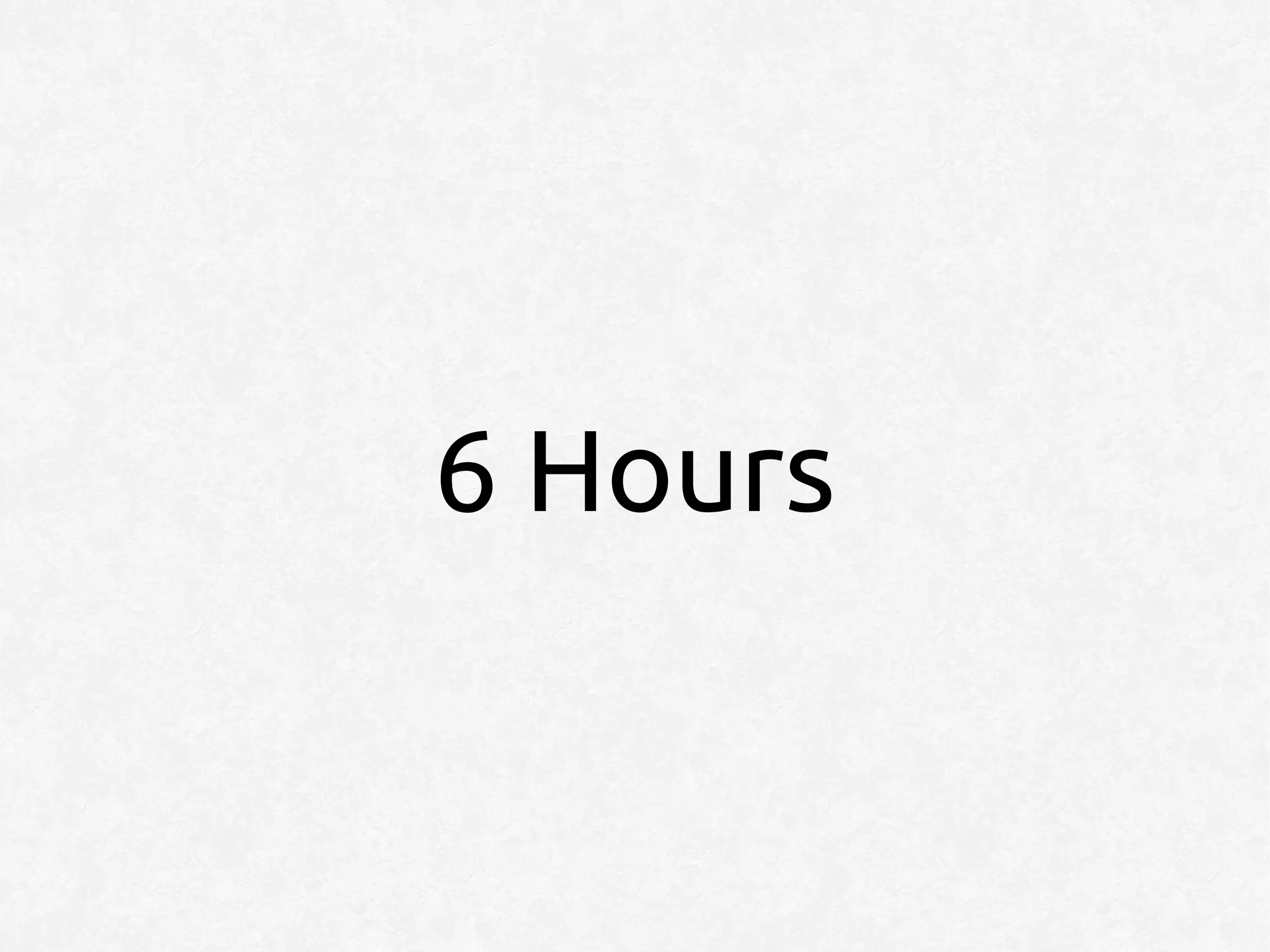 6 Hours
 