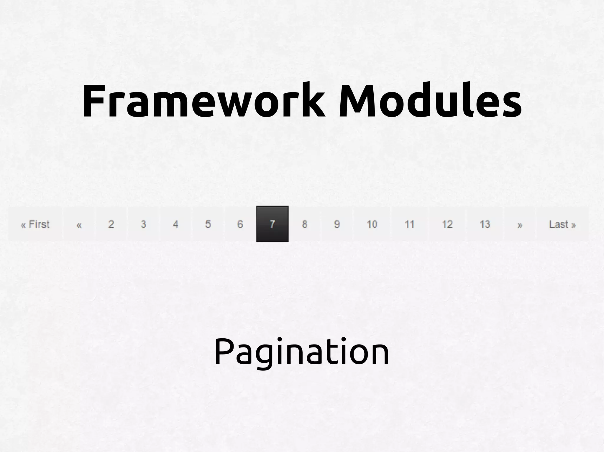 Framework Modules




     Pagination
 
