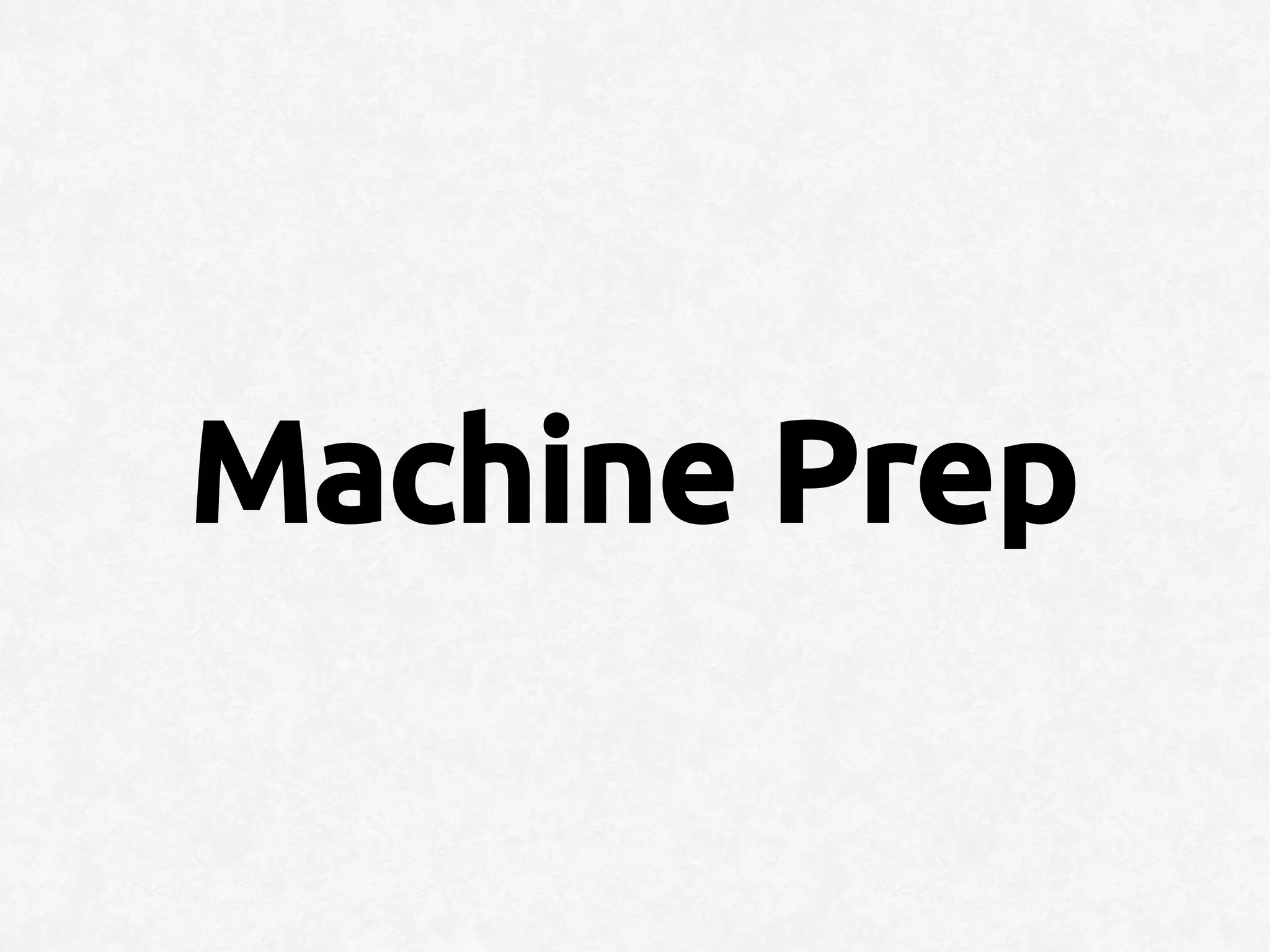 Machine Prep
 