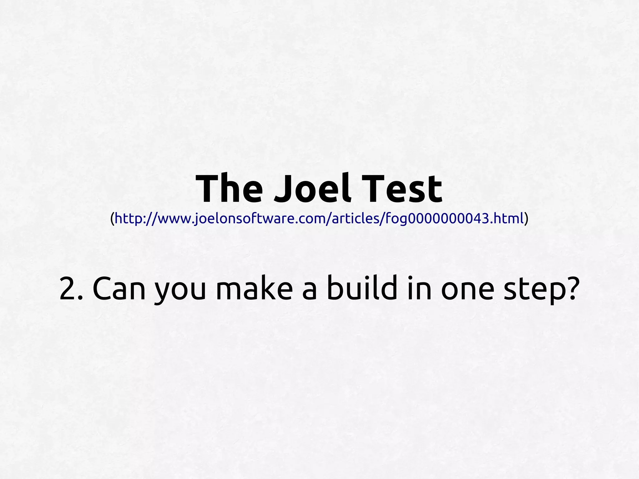 The Joel Test
   (http://www.joelonsoftware.com/articles/fog0000000043.html)




2. Can you make a build in one step?
 