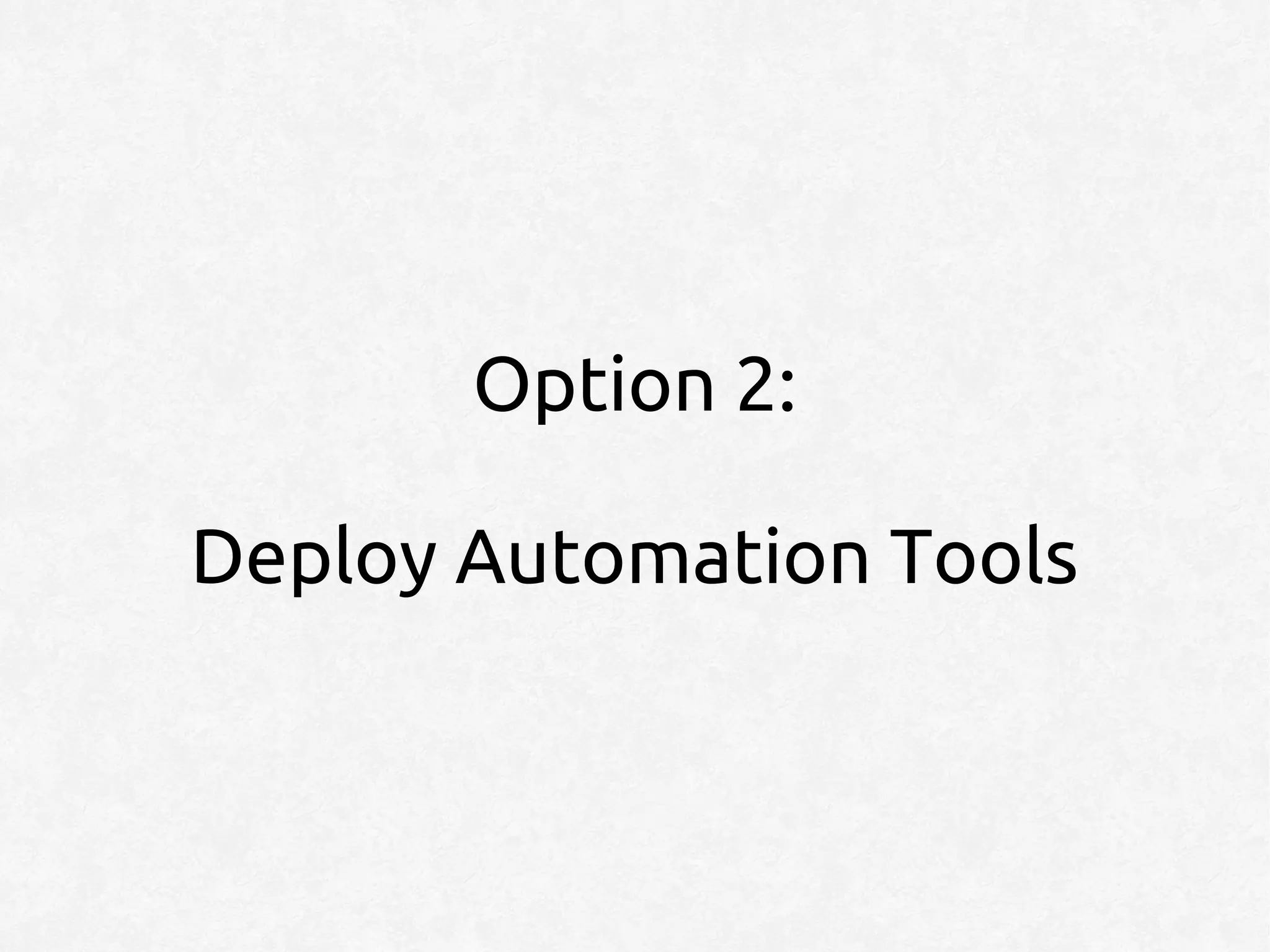 Option 2:

Deploy Automation Tools
 