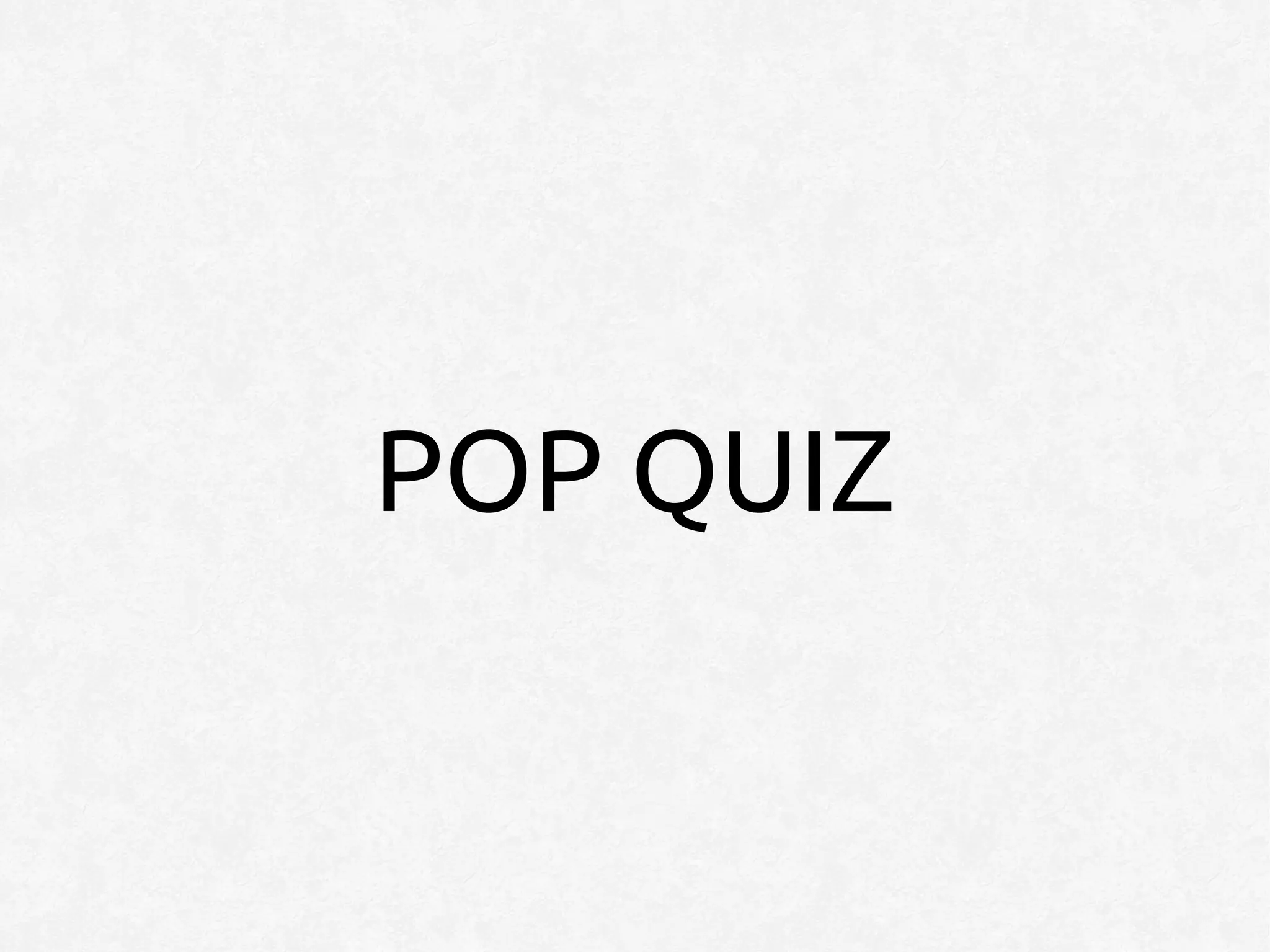 POP QUIZ
 
