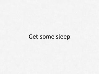 Get some sleep
 